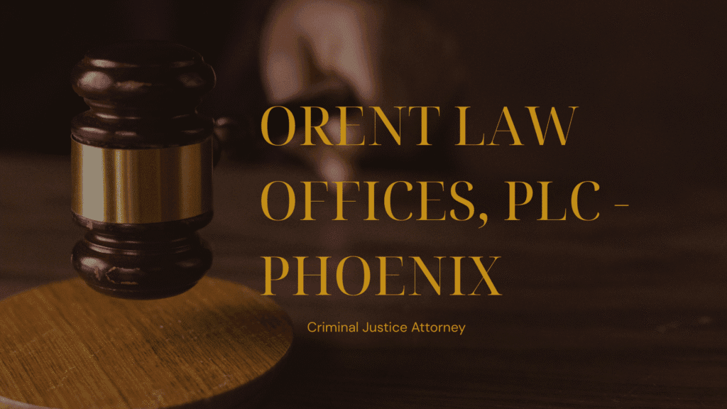 Orent Law Offices, PLC Review-Criminal Justice Attorney in Arizona