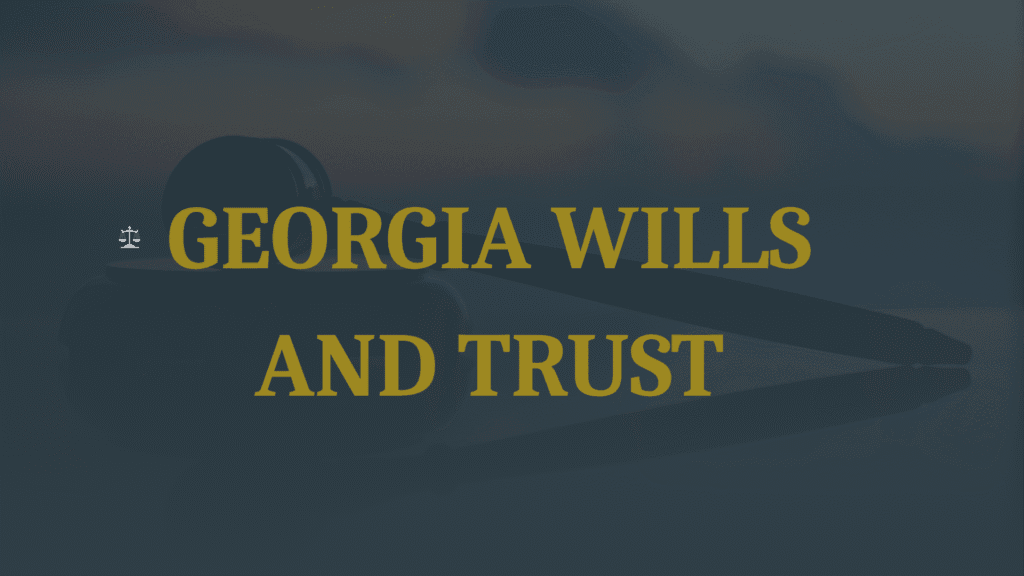 Georgia Wills and Trust Review- Estate Planning Attorney in Atlanta 1 Georgia Wills and Trust Review- Estate Planning Attorney in Atlanta